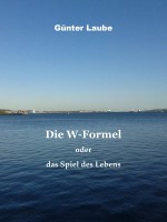 Die W-Formel oder das Spiel des Lebens - Günter Laube